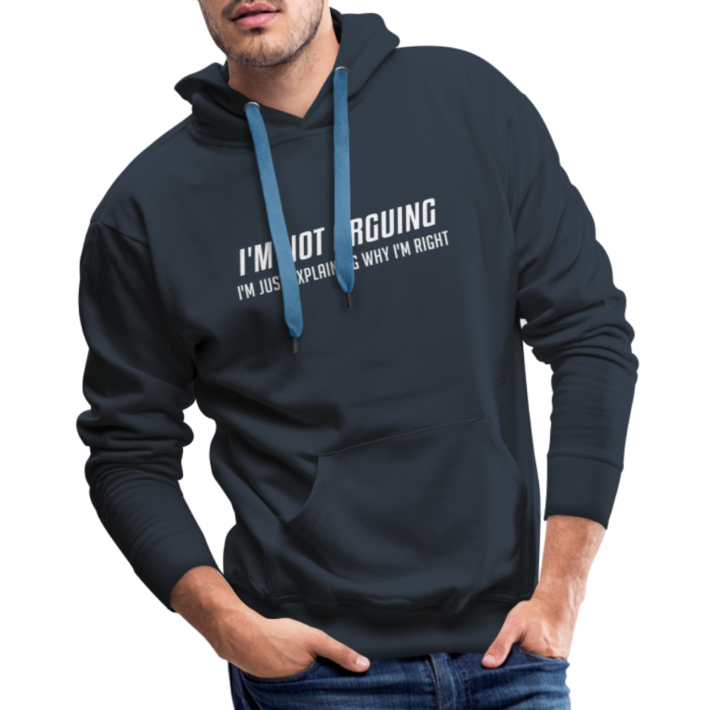 I'm Not Arguing I'm Just Explaining Why I'm Right Men’s Premium Hoodie - navy