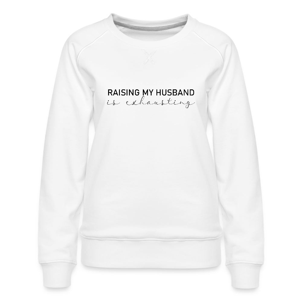 Raising My Husband is Exhausting Women’s Premium Sweatshirt - white
