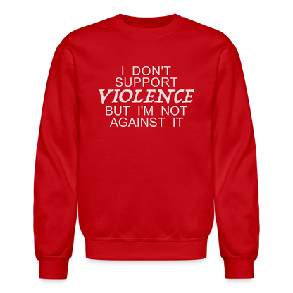 I Don't Support Violence But I'm Not Against It Sweatshirt - red