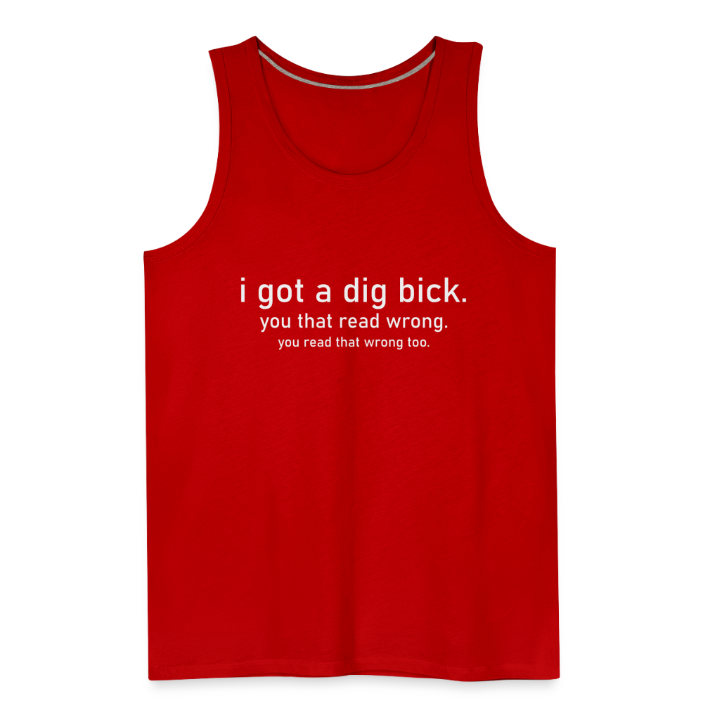 I Got a Dig Bick (You That Read Wrong) Men’s Premium Tank Top - red