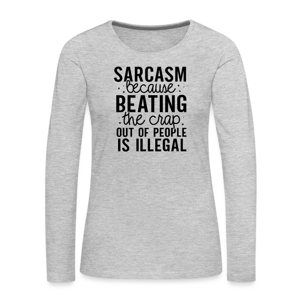 Sarcasm Because Beating People Is Illegal Women's Long Sleeve T-Shirt - heather gray