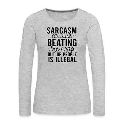 Sarcasm Because Beating People Is Illegal Women's Long Sleeve T-Shirt - heather gray