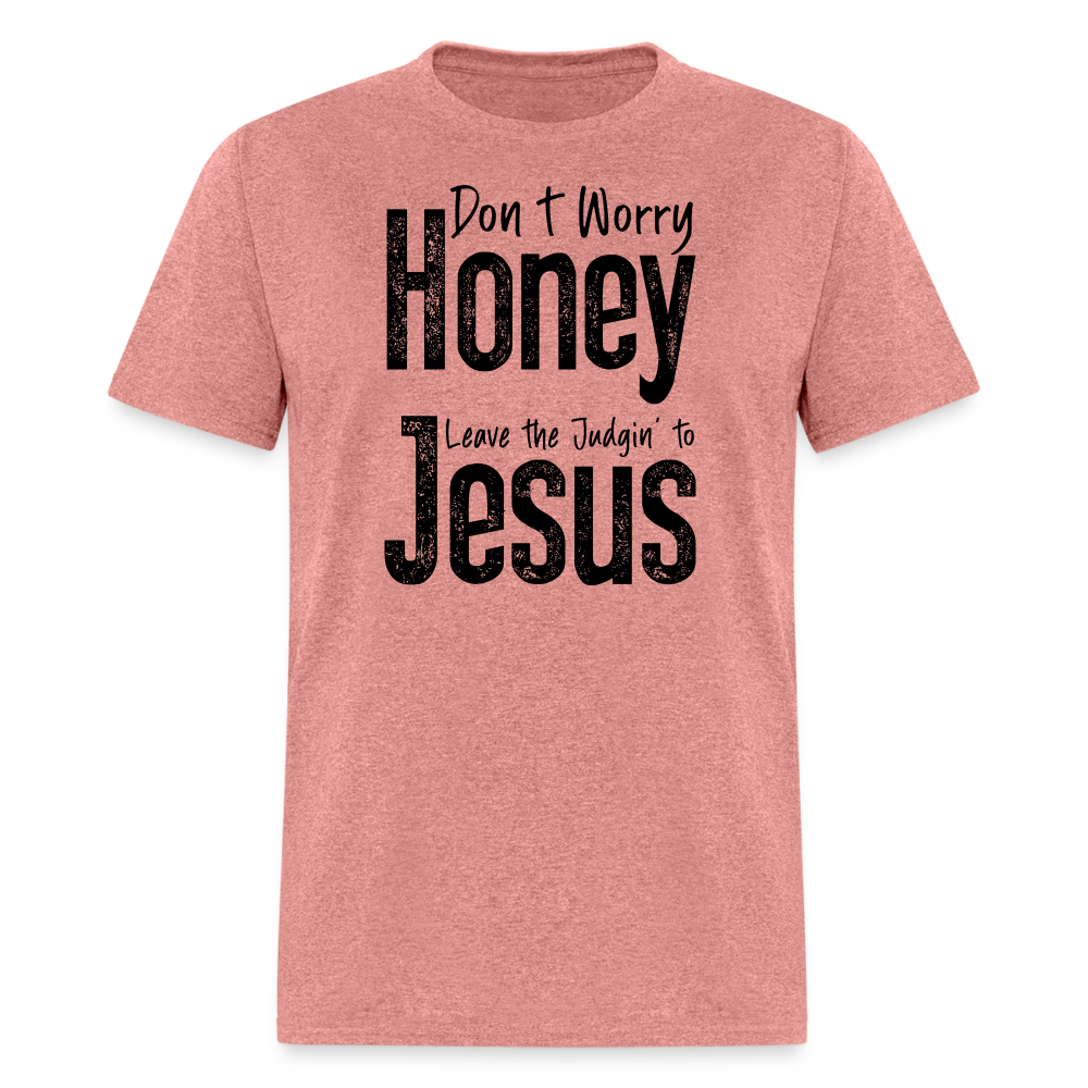 Don't Worry Honey Leave the Judgin' to Jesus T-Shirt - heather mauve