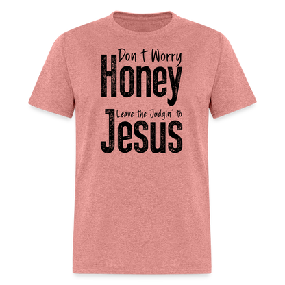 Don't Worry Honey Leave the Judgin' to Jesus T-Shirt - heather mauve