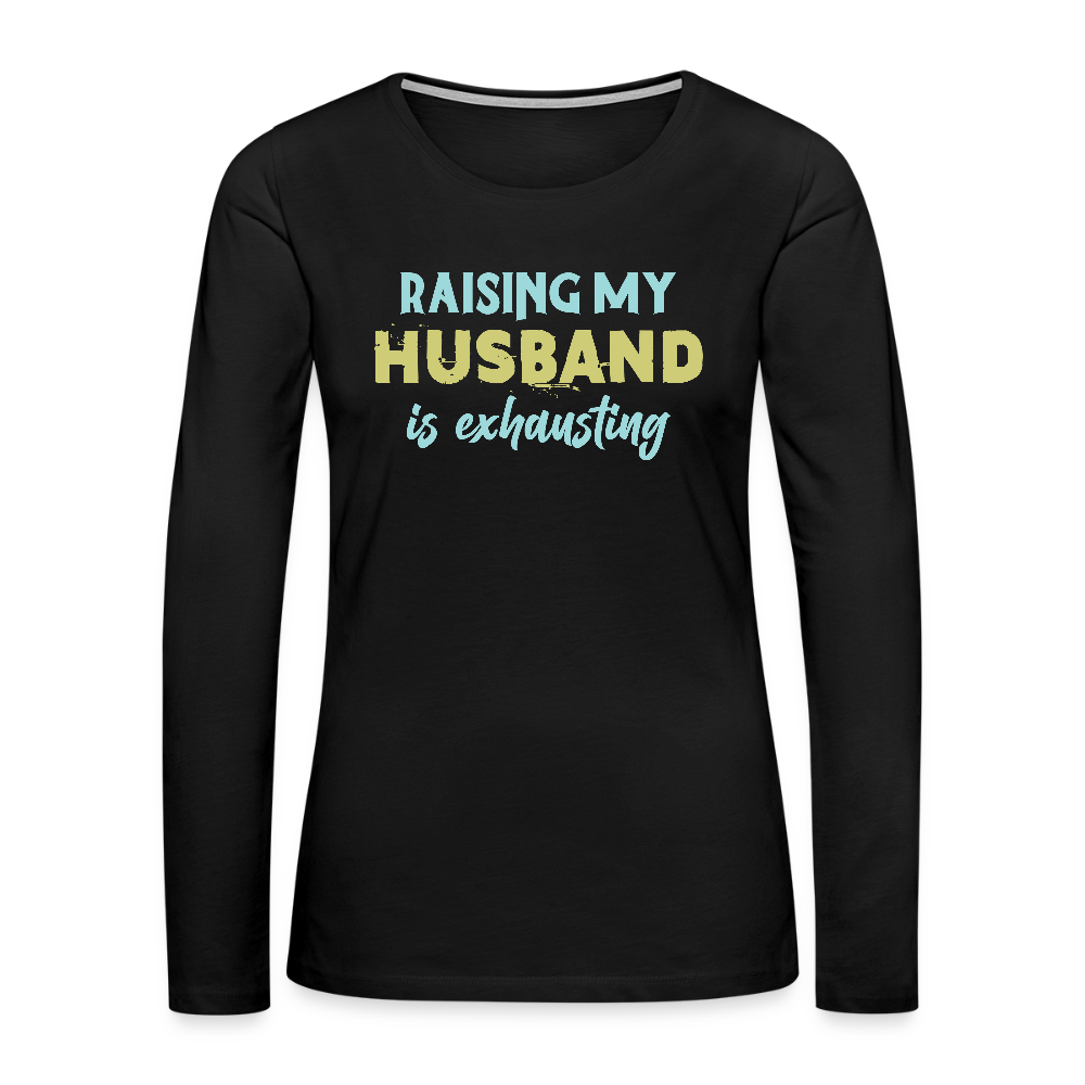 Raising My Husband is Exhausting Women's Premium Long Sleeve T-Shirt - black
