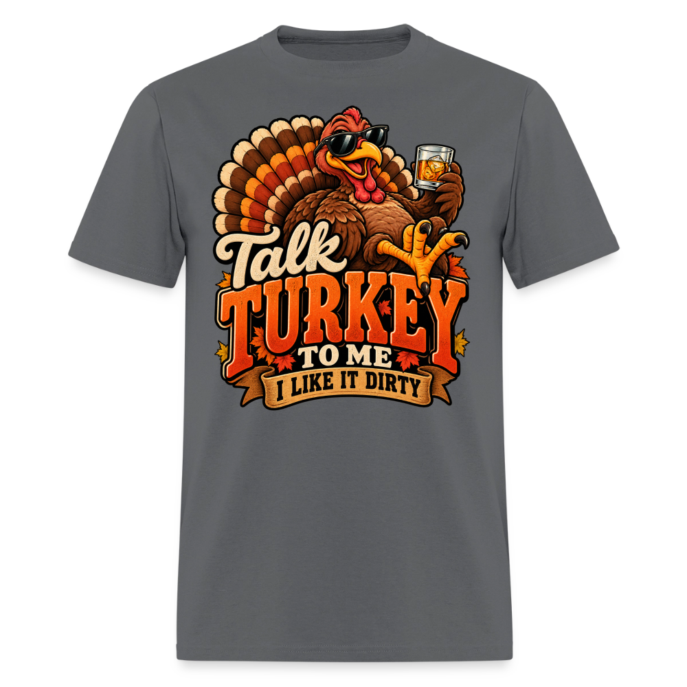 Talk Turkey to Me – I Like It Dirty T-Shirt - charcoal