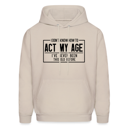 I Don't Know How To Act My Age Hoodie - Sand