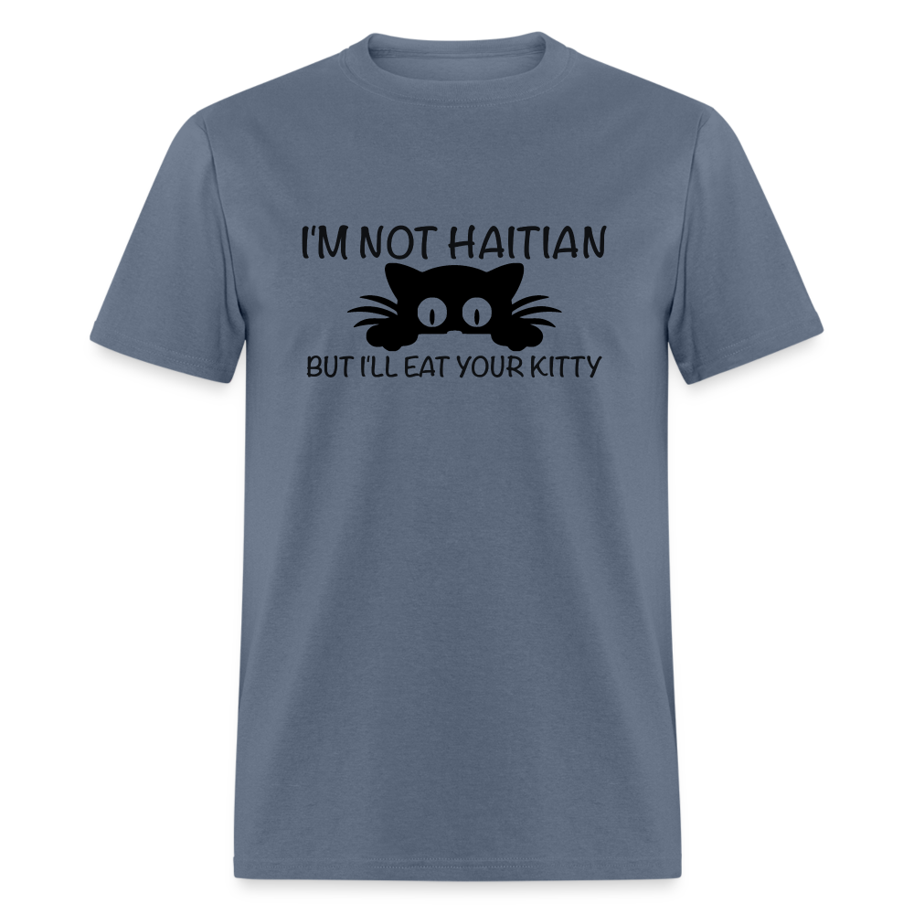 I'm Not Haitian But I'll Eat Your Kitty T-Shirt - denim