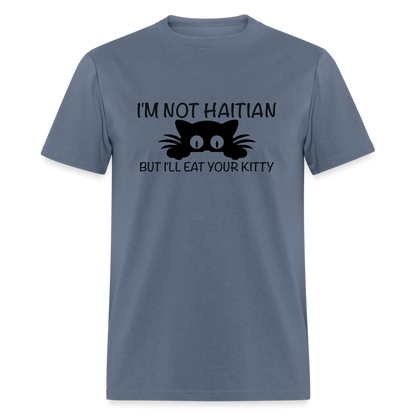 I'm Not Haitian But I'll Eat Your Kitty T-Shirt - denim