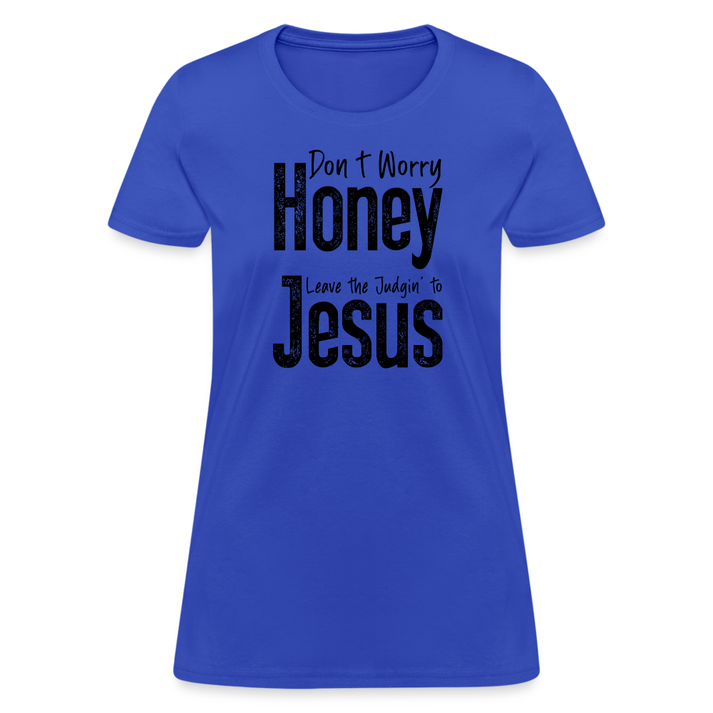 Don't Worry Honey Leave the Judgin' to Jesus Women's T-Shirt - royal blue