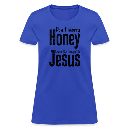 Don't Worry Honey Leave the Judgin' to Jesus Women's T-Shirt - royal blue