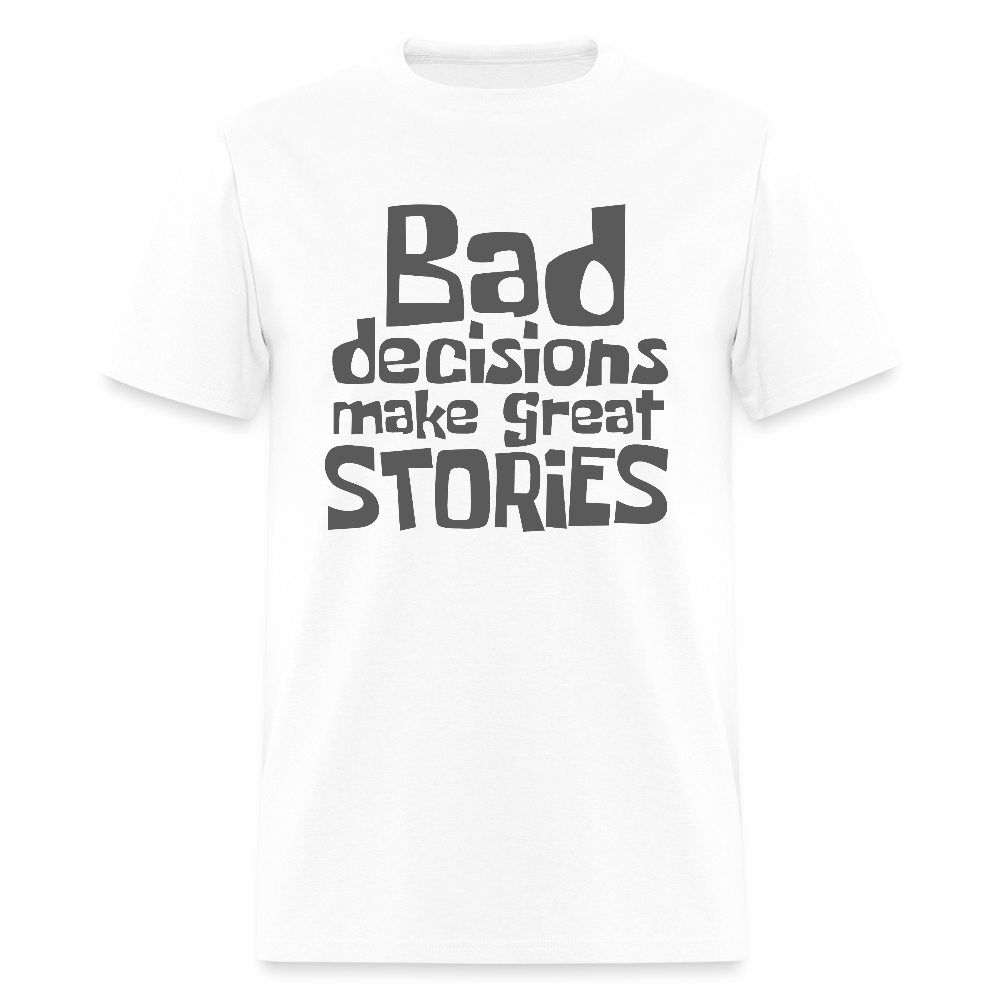 Bad Decisions Make Great Stories T-Shirt (Grey Letters) - white