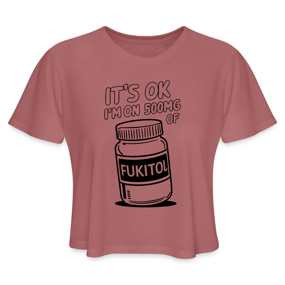 It's Ok I'm On 500mg of Fukitol Women's Cropped T-Shirt - mauve