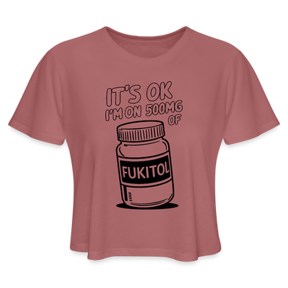 It's Ok I'm On 500mg of Fukitol Women's Cropped T-Shirt - mauve