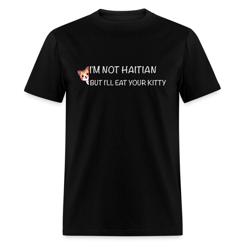 I'm Not Haitian But I'll Eat Your Kitty T-Shirt - black