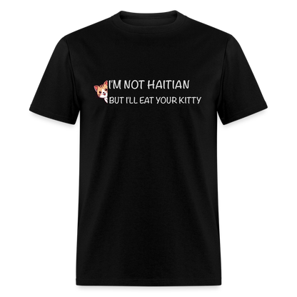 I'm Not Haitian But I'll Eat Your Kitty T-Shirt - black