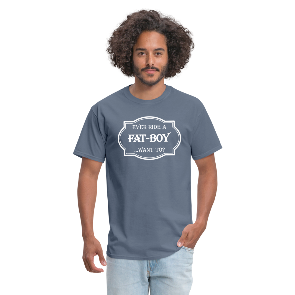 Ever Ride a Fat Boy Want to? Motorcycle T-Shirt - denim