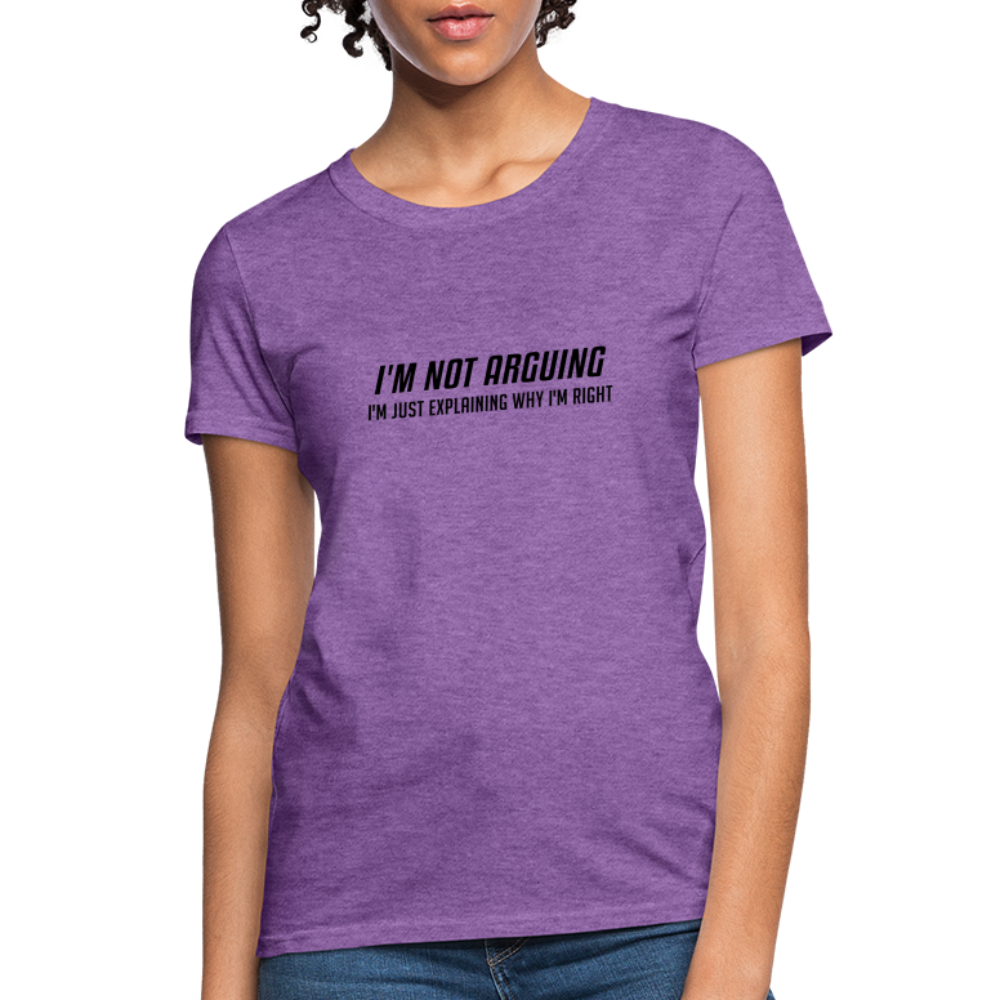 I'm Not Arguing I'm Just Explaining Why I'm Right Women's Contoured T-Shirt - purple heather