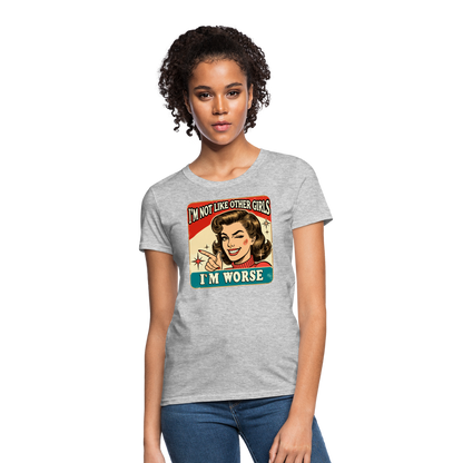 I'm Not Like Other Girls I'm Worse Women's T-Shirt - heather gray