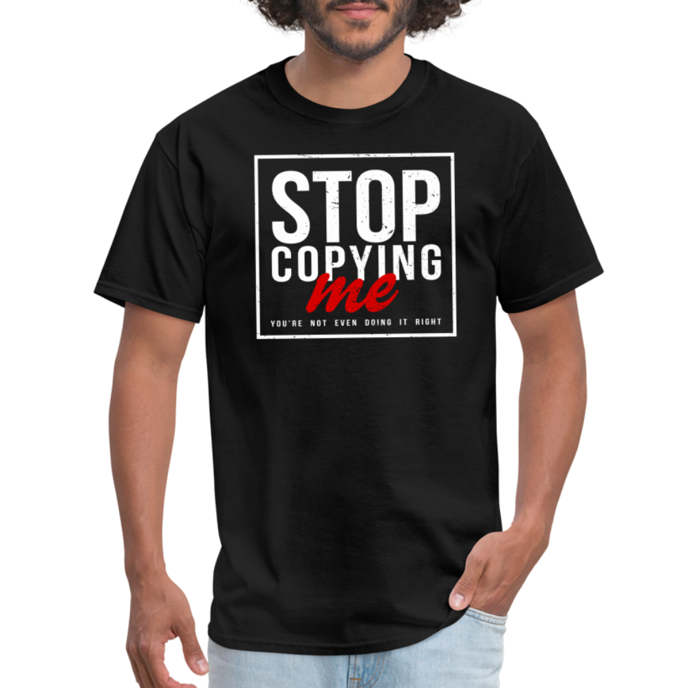 Stop Copying Me You're Not Even Doing It Right T-Shirt - black