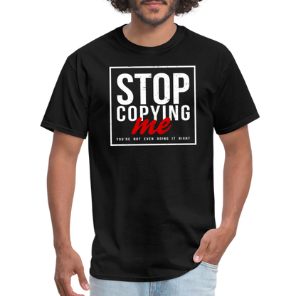 Stop Copying Me You're Not Even Doing It Right T-Shirt - black