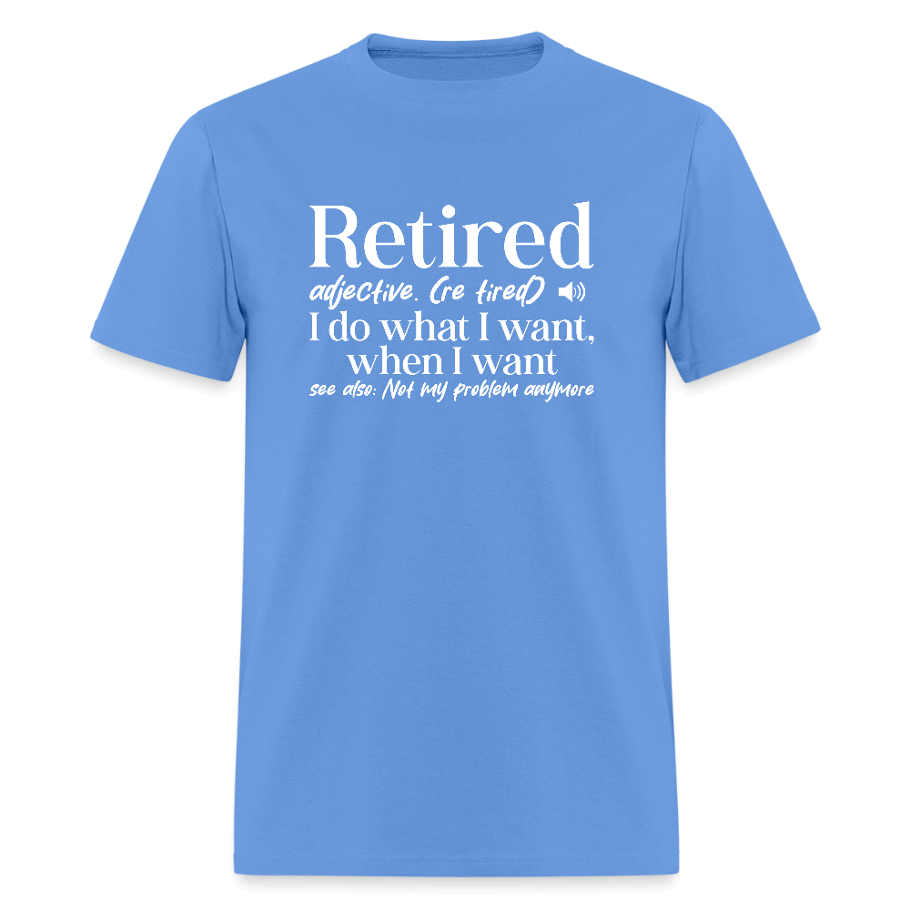 Retired (I Do What I Want When I Want) T-Shirt Color: carolina blue