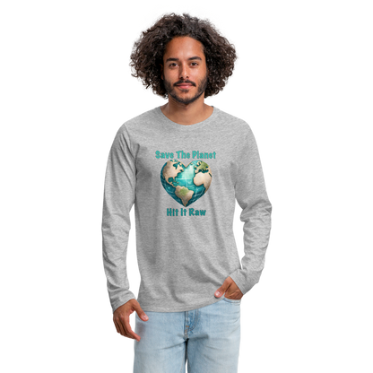 Save The Planet Hit It Raw Men's Premium Long Sleeve T-Shirt (Funny Environmental Awareness) - heather gray