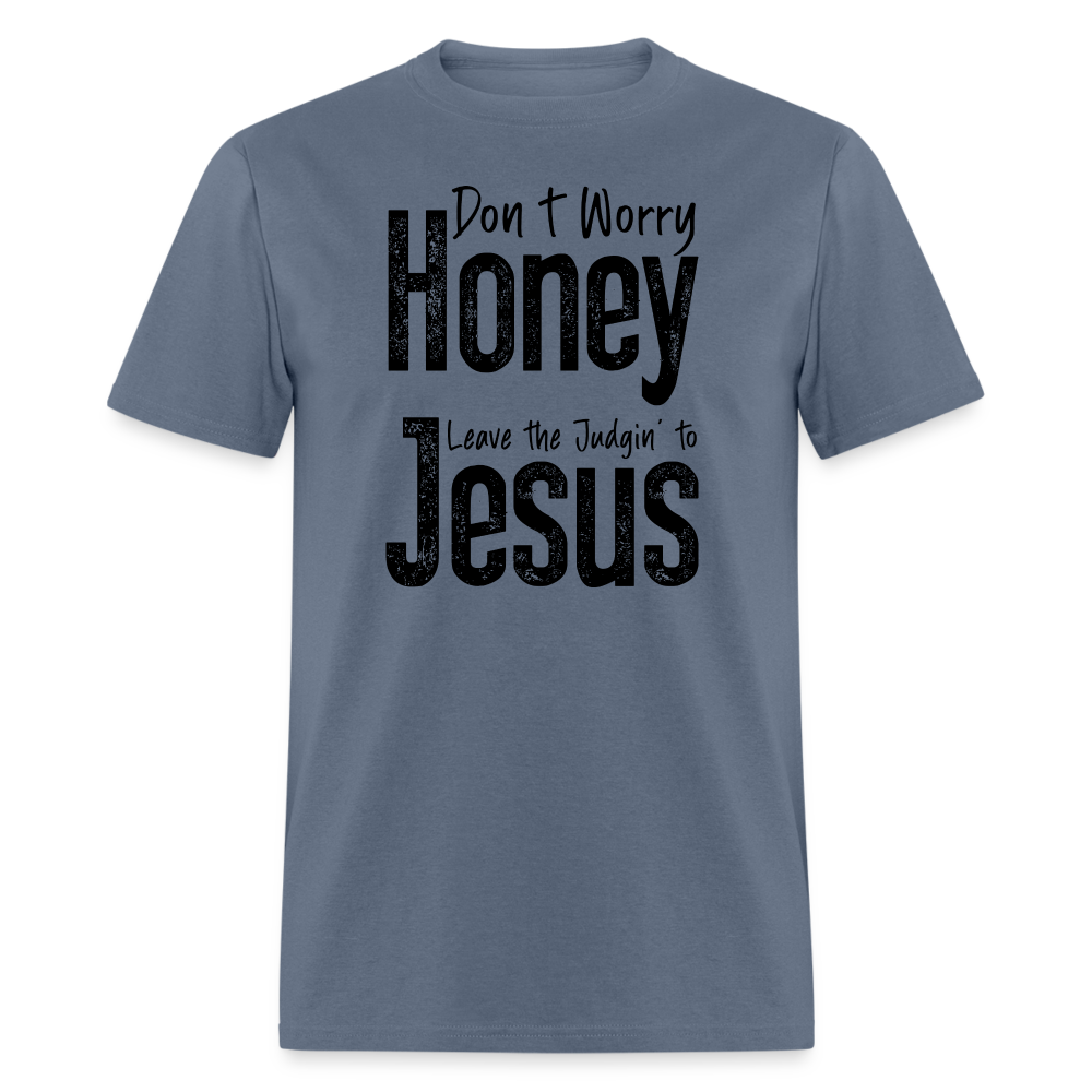 Don't Worry Honey Leave the Judgin' to Jesus T-Shirt - denim