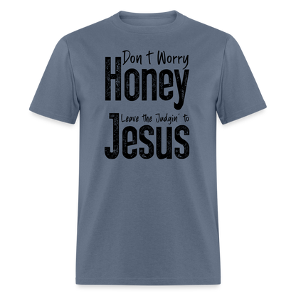 Don't Worry Honey Leave the Judgin' to Jesus T-Shirt - denim