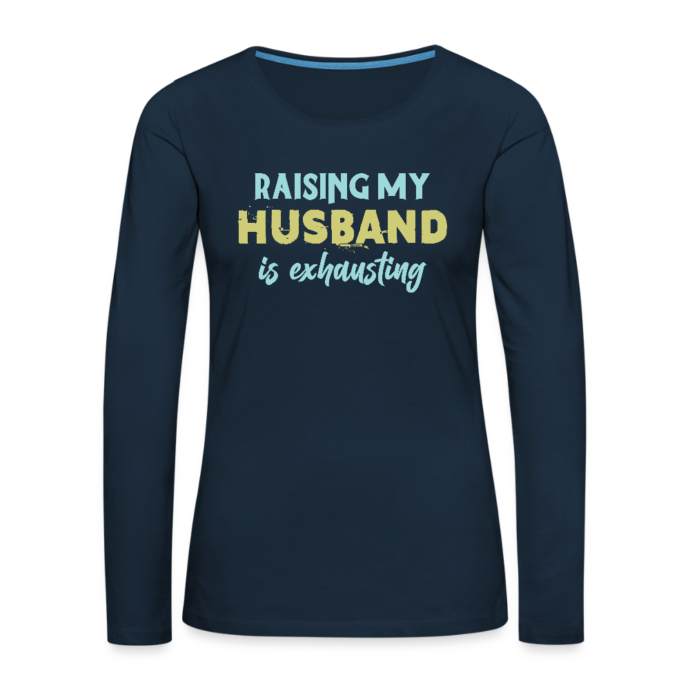 Raising My Husband is Exhausting Women's Premium Long Sleeve T-Shirt - deep navy