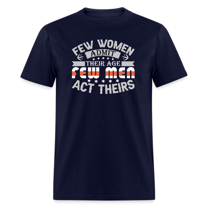 Few Women Admit Their Age, Few Men Act Theirs T-Shirt - navy