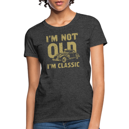 I'm Not Old I'M Classic Women's Contoured T-Shirt - heather black