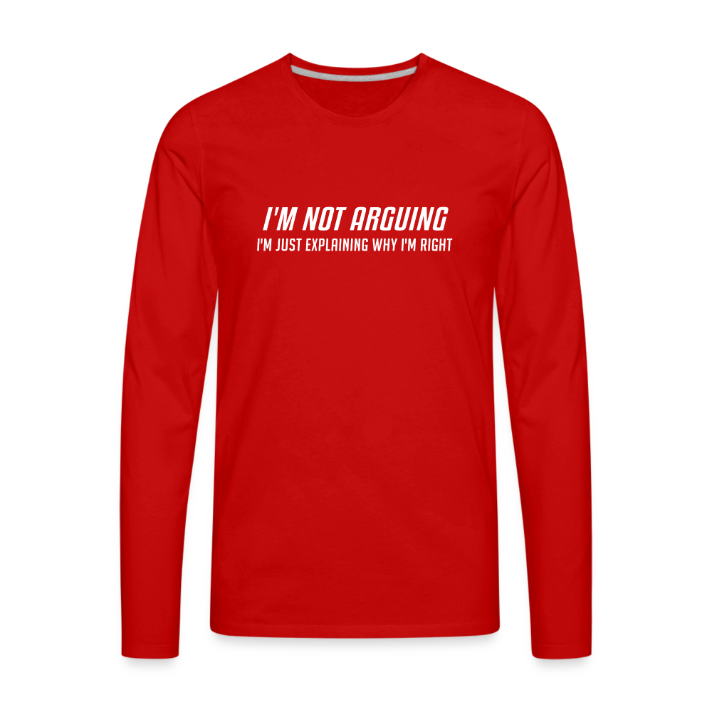 I'm Not Arguing I'm Just Explaining Why I'm Right Men's Premium Long Sleeve T-Shir - red