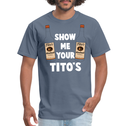 Show Me Your Tito's (Funny Vodka Humor) T-Shirt - denim