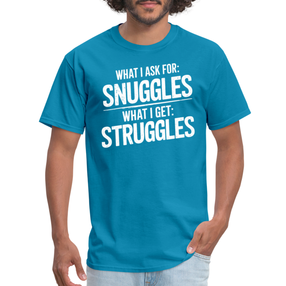 What I Ask For: Snuggles, What I Get: Struggles T-Shirt - turquoise