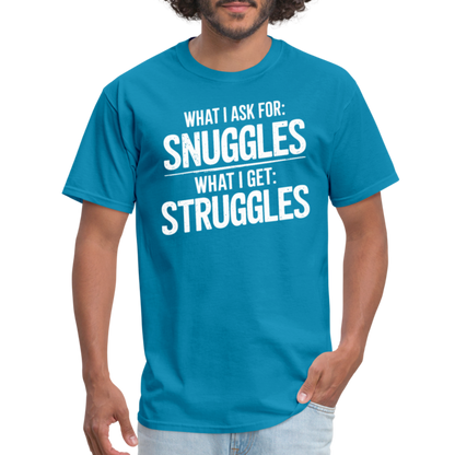 What I Ask For: Snuggles, What I Get: Struggles T-Shirt - turquoise