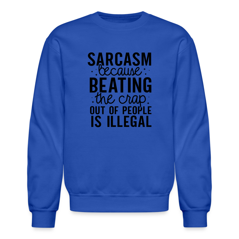 Sarcasm Because Beating People Is Illegal Sweatshirt - royal blue