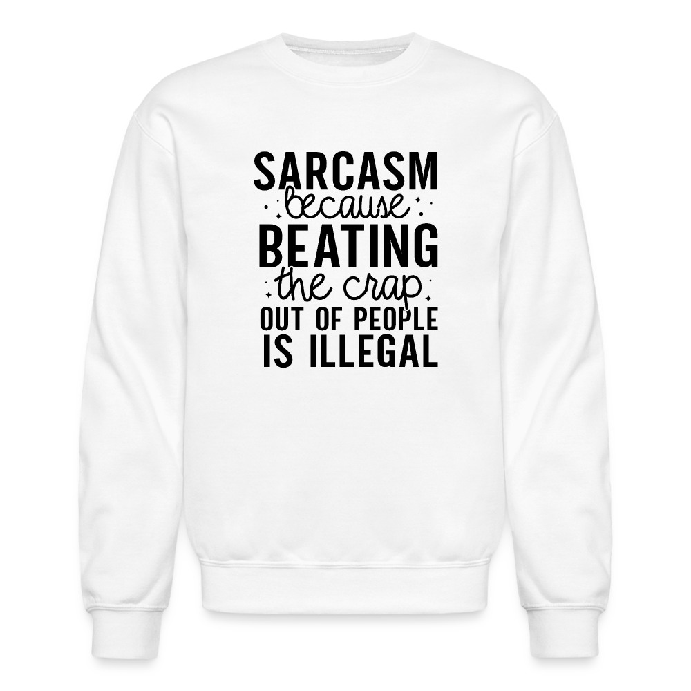 Sarcasm Because Beating People Is Illegal Sweatshirt - white