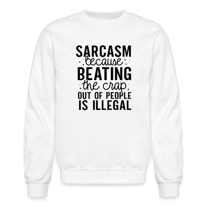 Sarcasm Because Beating People Is Illegal Sweatshirt - white