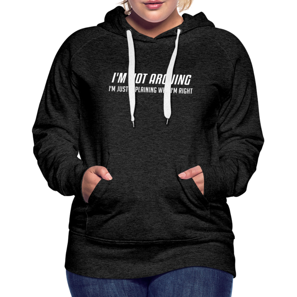 I'm Not Arguing I'm Just Explaining Why I'm Right Women’s Premium Hoodie - charcoal grey
