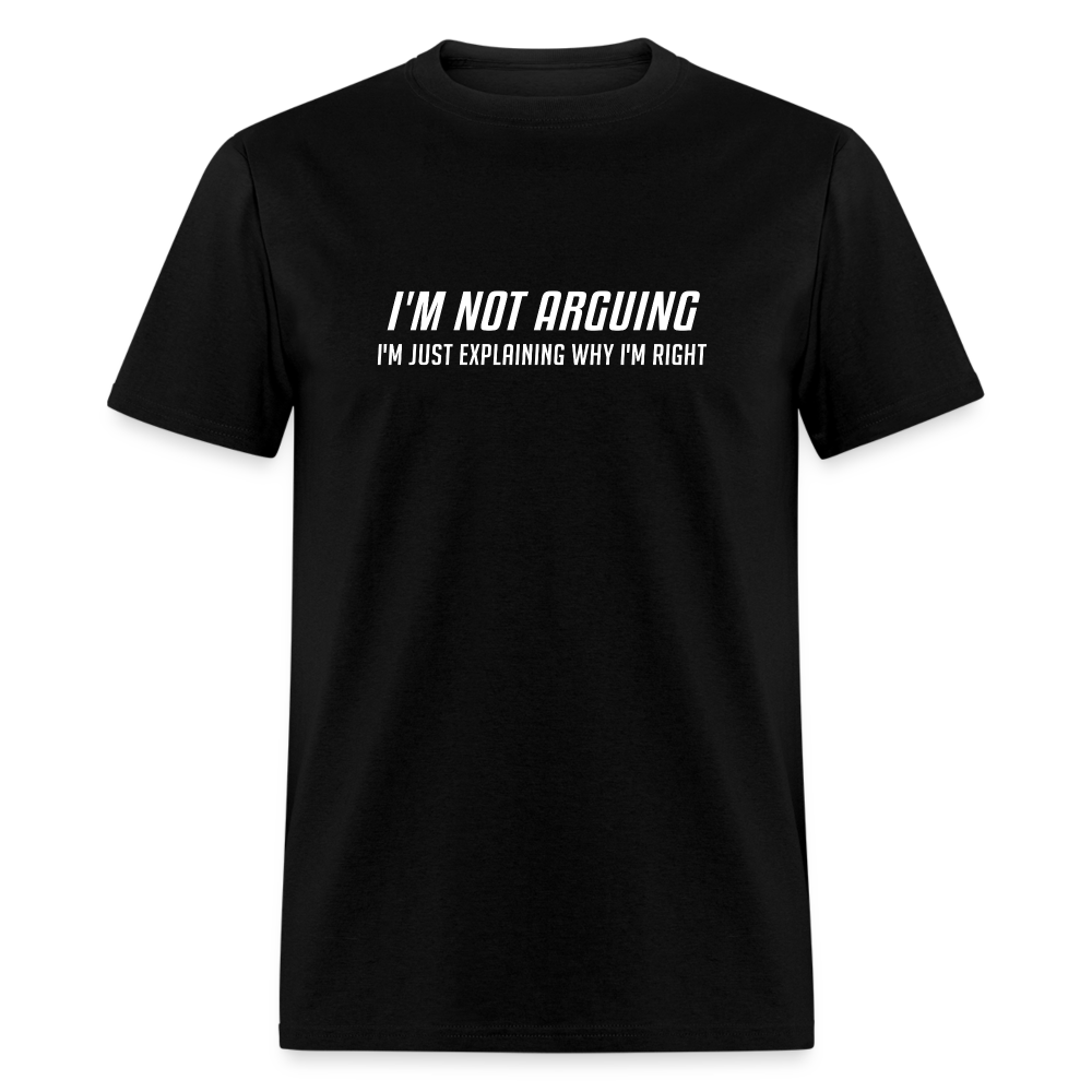 I'm Not Arguing I'm Just Explaining Why I'm Right T-Shirt - black