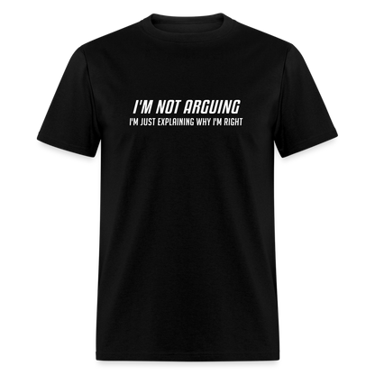 I'm Not Arguing I'm Just Explaining Why I'm Right T-Shirt - black