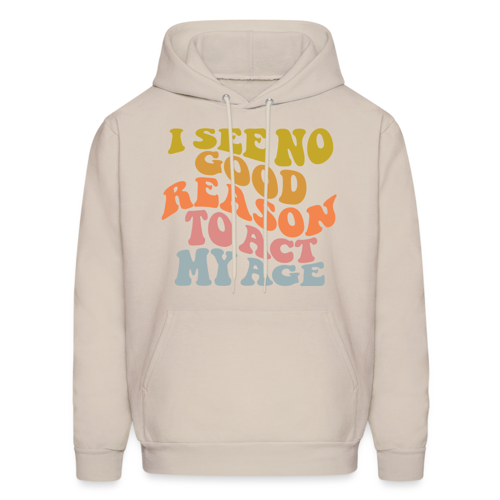 I See No Good Reason To Act My Age Hoodie - Sand