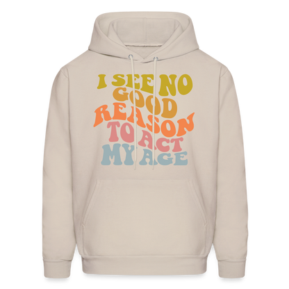 I See No Good Reason To Act My Age Hoodie - Sand