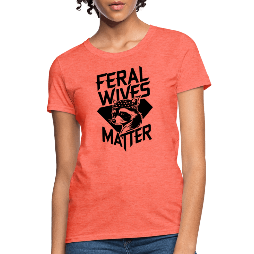 Feral Wives Matter Women's Contoured T-Shirt - heather coral