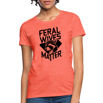 Feral Wives Matter Women's Contoured T-Shirt - heather coral