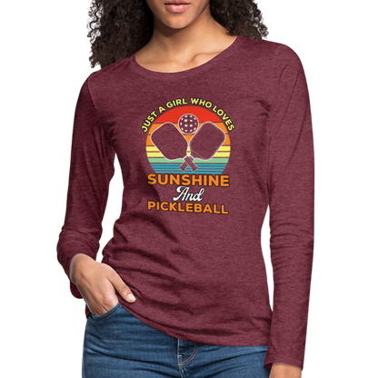 Just A Girl Who Loves Sunshine and Pickleball Premium Long Sleeve T-Shirt - heather burgundy