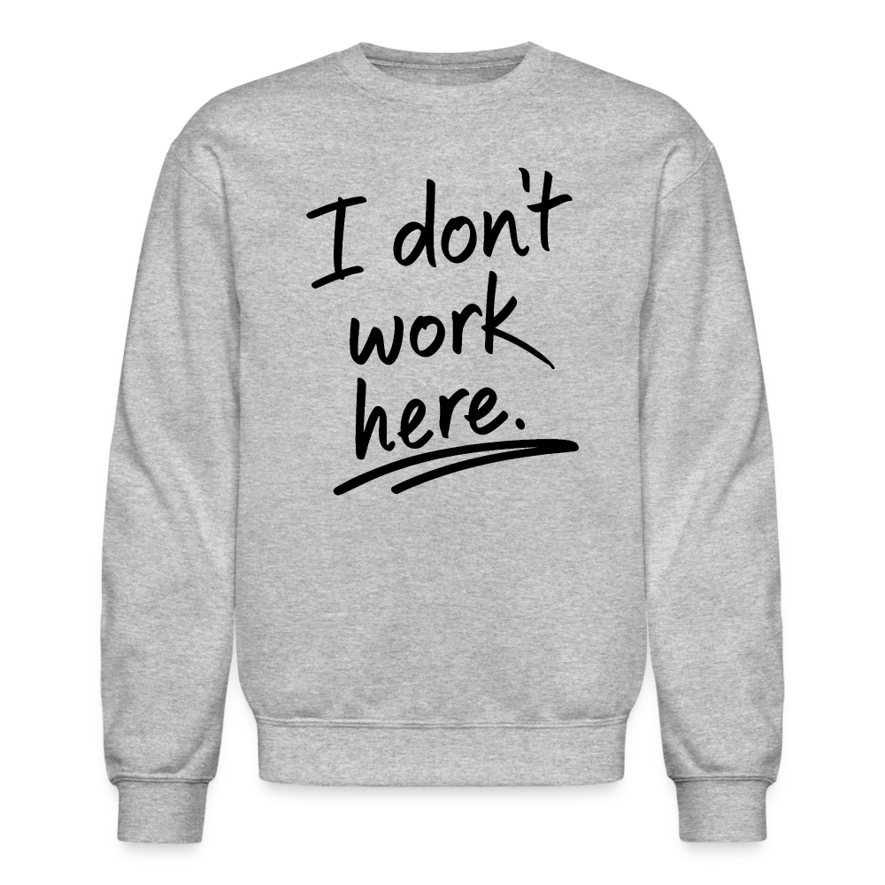 I Don't Work Here Sweatshirt - heather gray