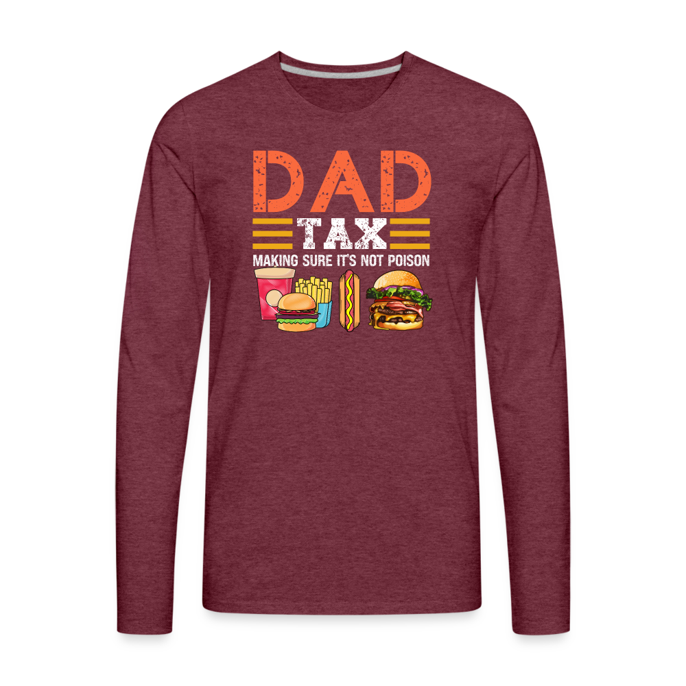 Dad Tax (Making Sure It's Not Poison) Long Sleeve T-Shirt - heather burgundy