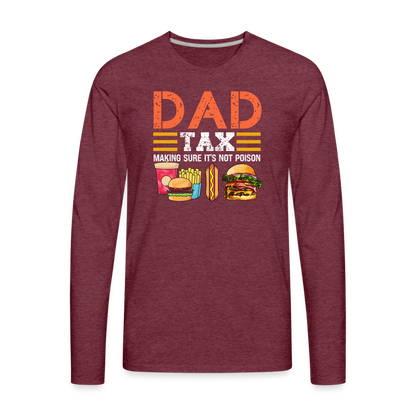 Dad Tax (Making Sure It's Not Poison) Long Sleeve T-Shirt - heather burgundy